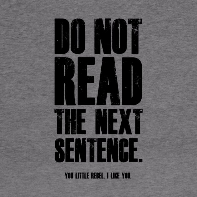 Do Not Read The Next Sentence You Rebel by madebyTHOR